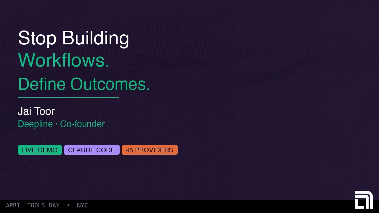 Jai Toor’s talk: Stop Building Workflows. Define Outcomes.